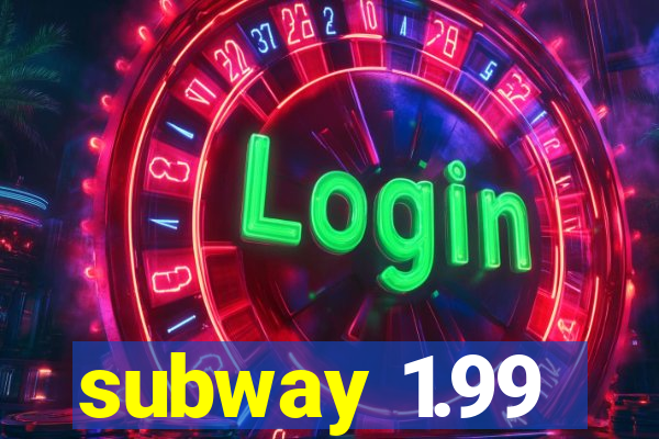 subway 1.99